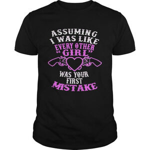 Assuming I Was Like Every Other Girl Was Your First Mistake Shirt